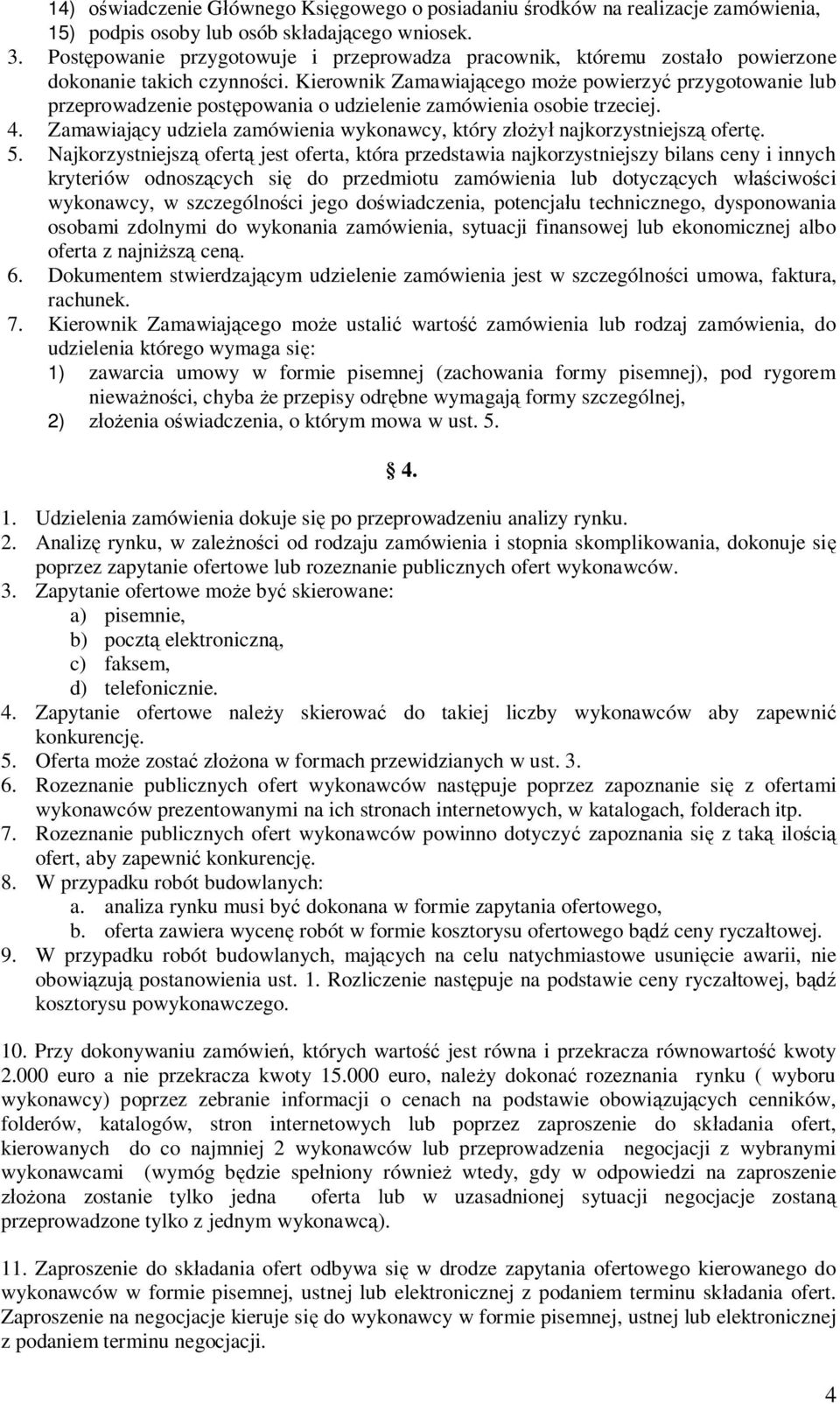 Kierownik Zamawiającego może powierzyć przygotowanie lub przeprowadzenie postępowania o udzielenie zamówienia osobie trzeciej. 4.