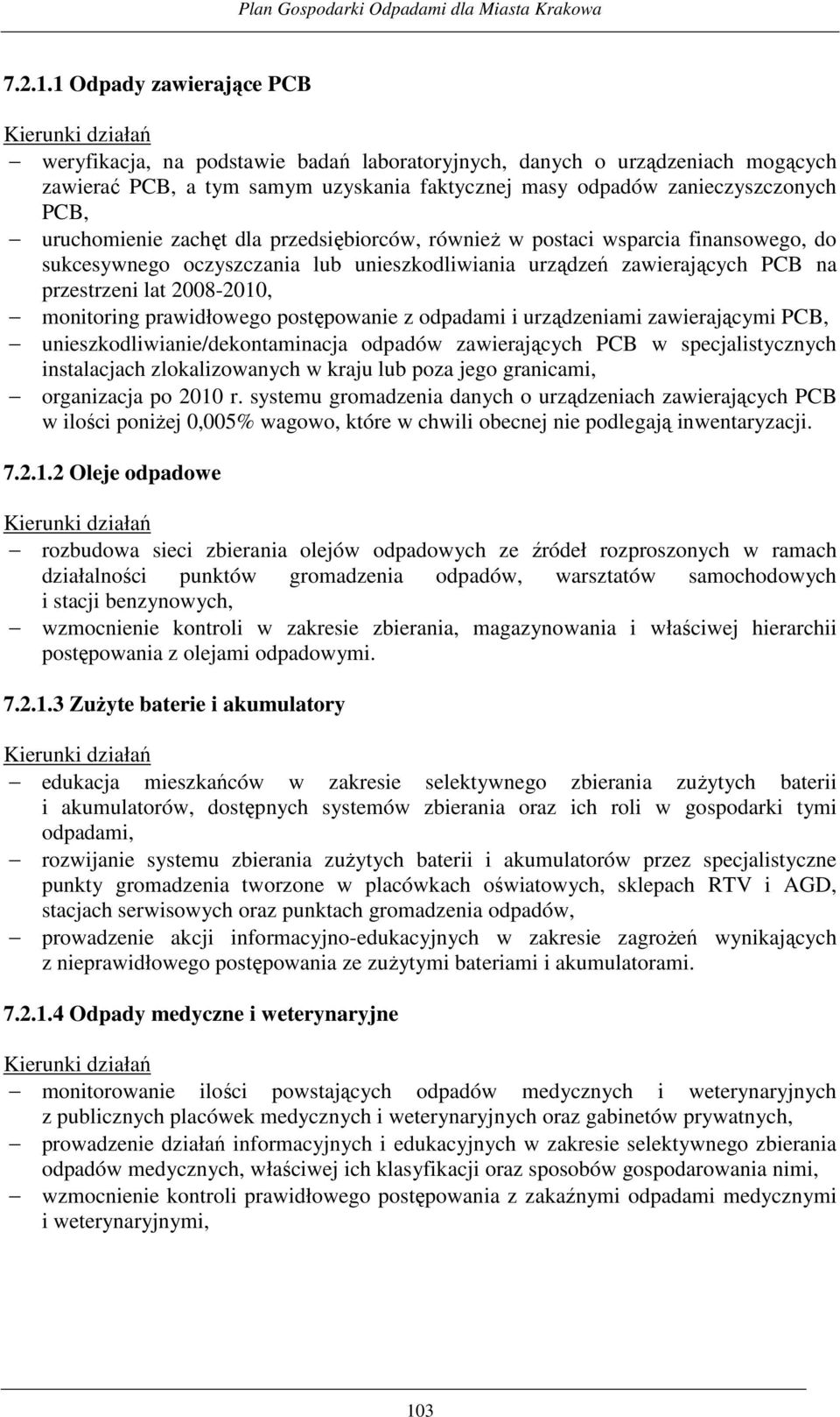 uruchomienie zachęt dla przedsiębiorców, równieŝ w postaci wsparcia finansowego, do sukcesywnego oczyszczania lub unieszkodliwiania urządzeń zawierających PCB na przestrzeni lat 2008-2010, monitoring