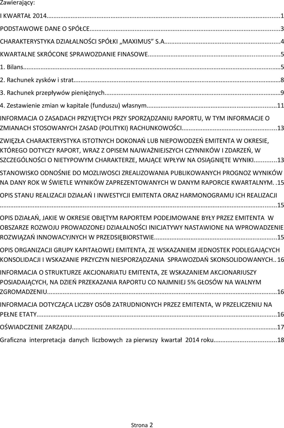 ..11 INFORMACJA O ZASADACH PRZYJĘTYCH PRZY SPORZĄDZANIU RAPORTU, W TYM INFORMACJE O ZMIANACH STOSOWANYCH ZASAD (POLITYKI) RACHUNKOWOŚCI.
