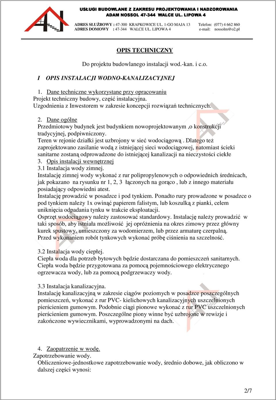 Dane ogólne Przedmiotowy budynek jest budynkiem nowoprojektowanym,o konstrukcji tradycyjnej, podpiwniczony. Teren w rejonie działki jest uzbrojony w sieć wodociągową.