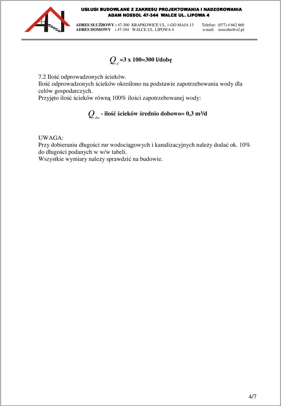 Przyjęto ilość ścieków równą 100% ilości zapotrzebowanej wody: Q dsc - ilość ścieków średnio dobowo= 0,3 m³/d