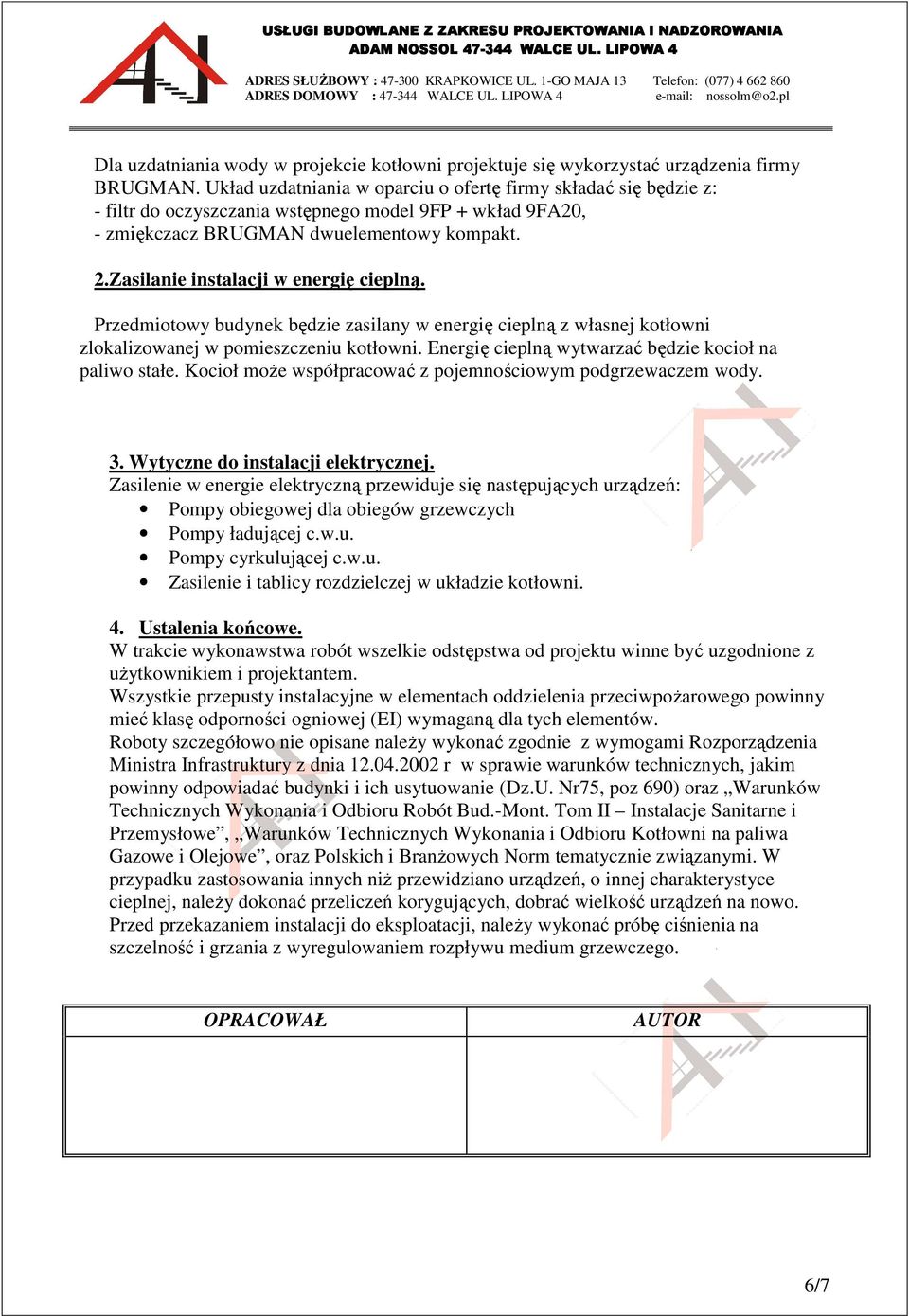 Zasilanie instalacji w energię cieplną. Przedmiotowy budynek będzie zasilany w energię cieplną z własnej kotłowni zlokalizowanej w pomieszczeniu kotłowni.