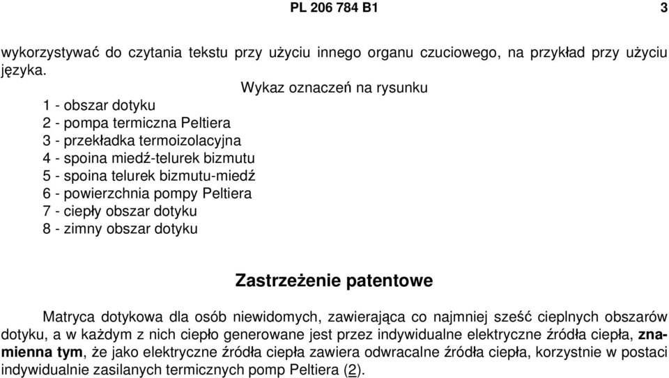 powierzchnia pompy Peltiera 7 - ciepły obszar dotyku 8 - zimny obszar dotyku Zastrzeżenie patentowe Matryca dotykowa dla osób niewidomych, zawierająca co najmniej sześć cieplnych