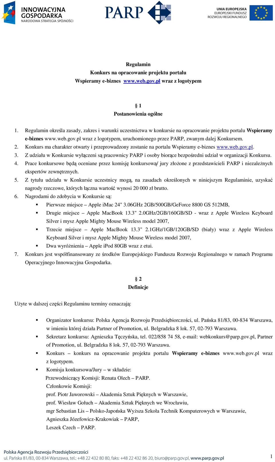 Knkurs ma charakter twarty i przeprwadzny zstanie na prtalu Wspieramy e-biznes www.web.gv.pl. 3. Z udziału w Knkursie wyłączeni są pracwnicy PARP i sby birące bezpśredni udział w rganizacji Knkursu.