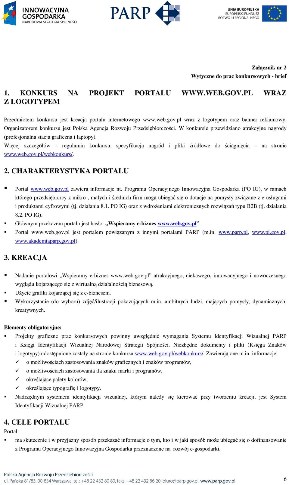 Więcej szczegółów regulamin knkursu, specyfikacja nagród i pliki źródłwe d ściągnięcia na strnie www.web.gv.pl/webknkurs/. 2. CHARAKTERYSTYKA PORTALU Prtal www.web.gv.pl zawiera infrmacje nt.