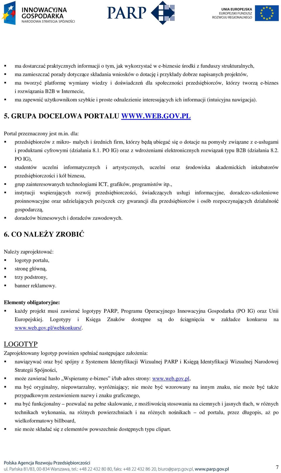 infrmacji (intuicyjna nawigacja). 5. GRUPA DOCELOWA PORTALU WWW.WEB.GOV.PL Prtal przeznaczny jest m.in. dla: przedsiębirców z mikr- małych i średnich firm, którzy będą ubiegać się dtacje na pmysły związane z e-usługami i prduktami cyfrwymi (działania 8.