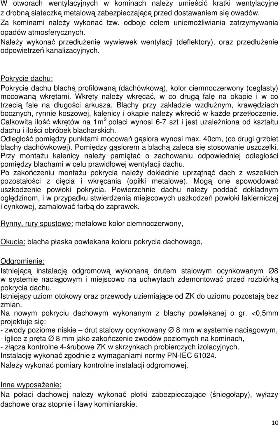 Pokrycie dachu: Pokrycie dachu blachą profilowaną (dachówkową), kolor ciemnoczerwony (ceglasty) mocowaną wkrętami.