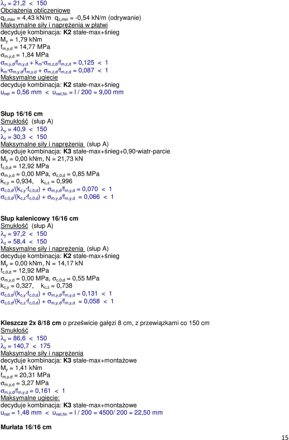 0,56 mm < u net,fin = l / 200 = 9,00 mm łup 16/16 cm mukłość (słup A) λ y = 40,9 < 150 λ z = 30,3 < 150 Maksymalne siły i naprężenia (słup A) decyduje kombinacja: 3 stałe-max+śnieg+0,90 wiatr-parcie
