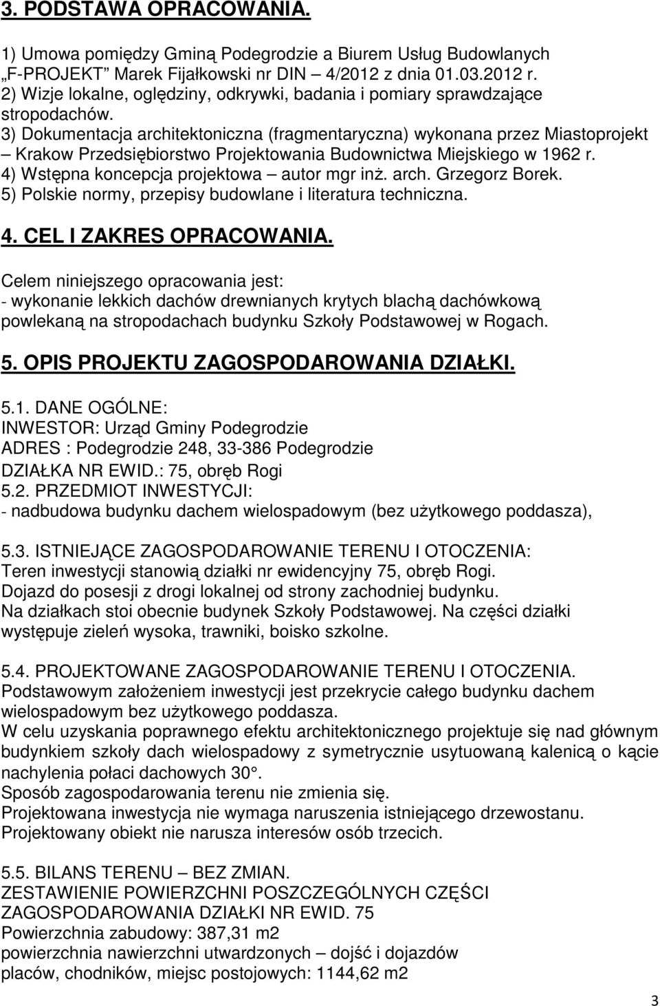 3) Dokumentacja architektoniczna (fragmentaryczna) wykonana przez Miastoprojekt rakow Przedsiębiorstwo Projektowania Budownictwa Miejskiego w 1962 r. 4) Wstępna koncepcja projektowa autor mgr inż.