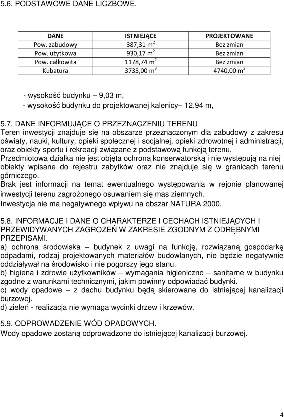 ,74 m 2 Bez zmian ubatura 3735,00 m 3 4740,00 m 3 - wysokość budynku 9,03 m, - wysokość budynku do projektowanej kalenicy 12,94 m, 5.7. DANE INFORMUJĄCE O PRZEZNACZENIU TERENU Teren inwestycji