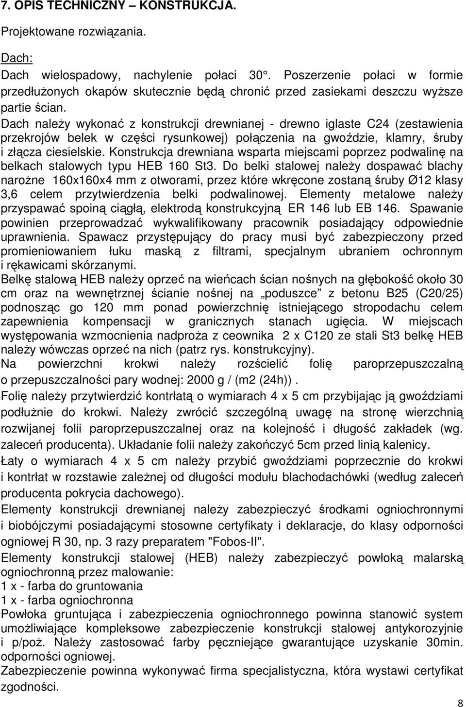 Dach należy wykonać z konstrukcji drewnianej - drewno iglaste C24 (zestawienia przekrojów belek w części rysunkowej) połączenia na gwoździe, klamry, śruby i złącza ciesielskie.