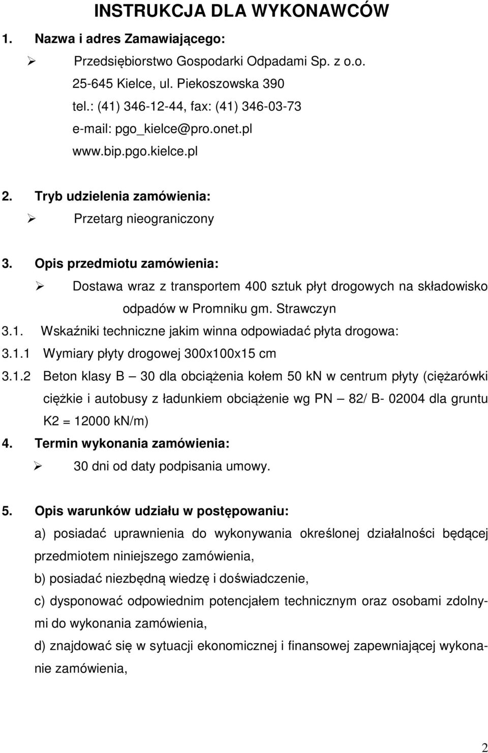 Opis przedmiotu zamówienia: Dostawa wraz z transportem 400 sztuk płyt drogowych na składowisko odpadów w Promniku gm. Strawczyn 3.1. Wskaźniki techniczne jakim winna odpowiadać płyta drogowa: 3.1.1 Wymiary płyty drogowej 300x100x15 cm 3.