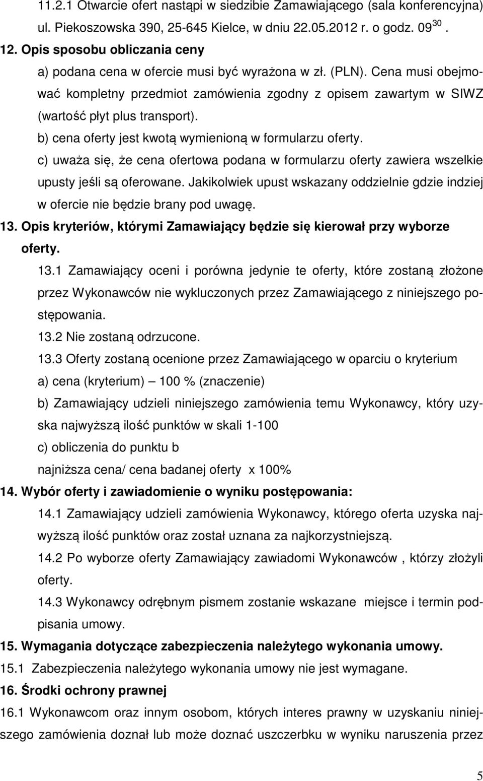 b) cena oferty jest kwotą wymienioną w formularzu oferty. c) uważa się, że cena ofertowa podana w formularzu oferty zawiera wszelkie upusty jeśli są oferowane.