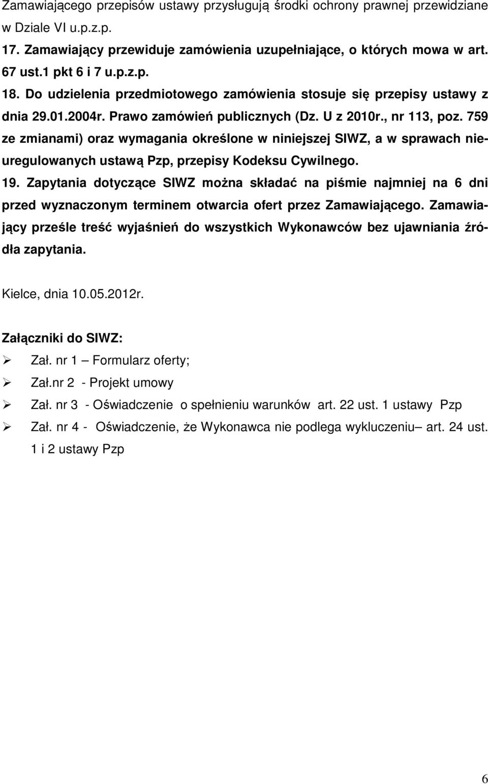 759 ze zmianami) oraz wymagania określone w niniejszej SIWZ, a w sprawach nieuregulowanych ustawą Pzp, przepisy Kodeksu Cywilnego. 19.