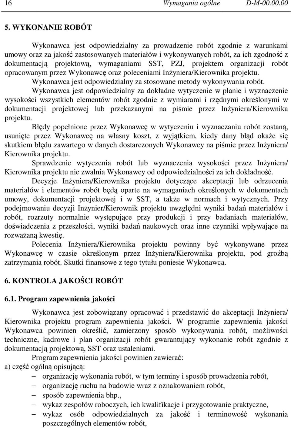 wymaganiami SST, PZJ, projektem organizacji robót opracowanym przez Wykonawcę oraz poleceniami Inżyniera/Kierownika projektu. Wykonawca jest odpowiedzialny za stosowane metody wykonywania robót.