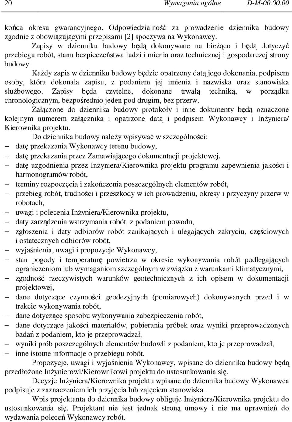 Każdy zapis w dzienniku budowy będzie opatrzony datą jego dokonania, podpisem osoby, która dokonała zapisu, z podaniem jej imienia i nazwiska oraz stanowiska służbowego.