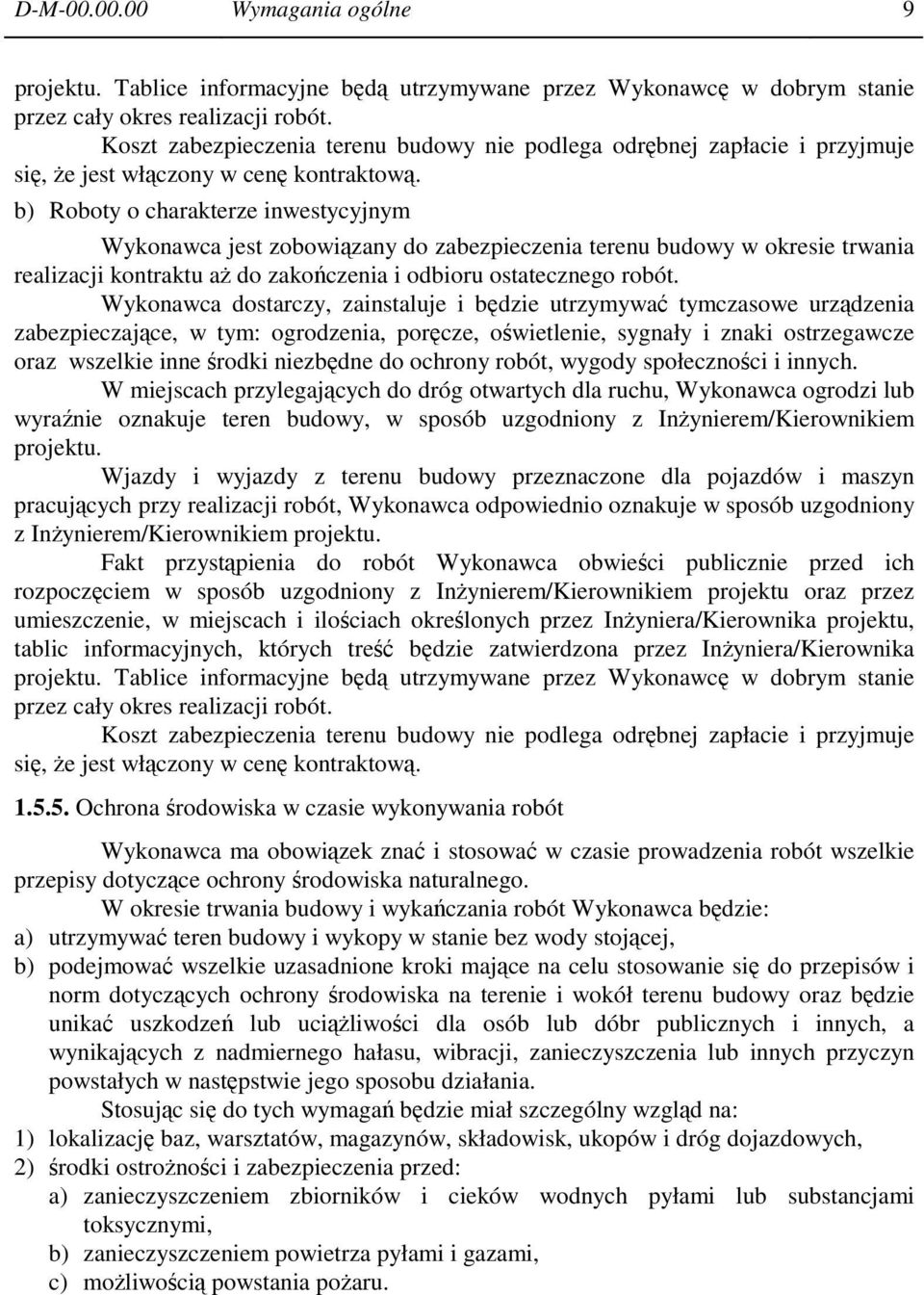 b) Roboty o charakterze inwestycyjnym Wykonawca jest zobowiązany do zabezpieczenia terenu budowy w okresie trwania realizacji kontraktu aż do zakończenia i odbioru ostatecznego robót.