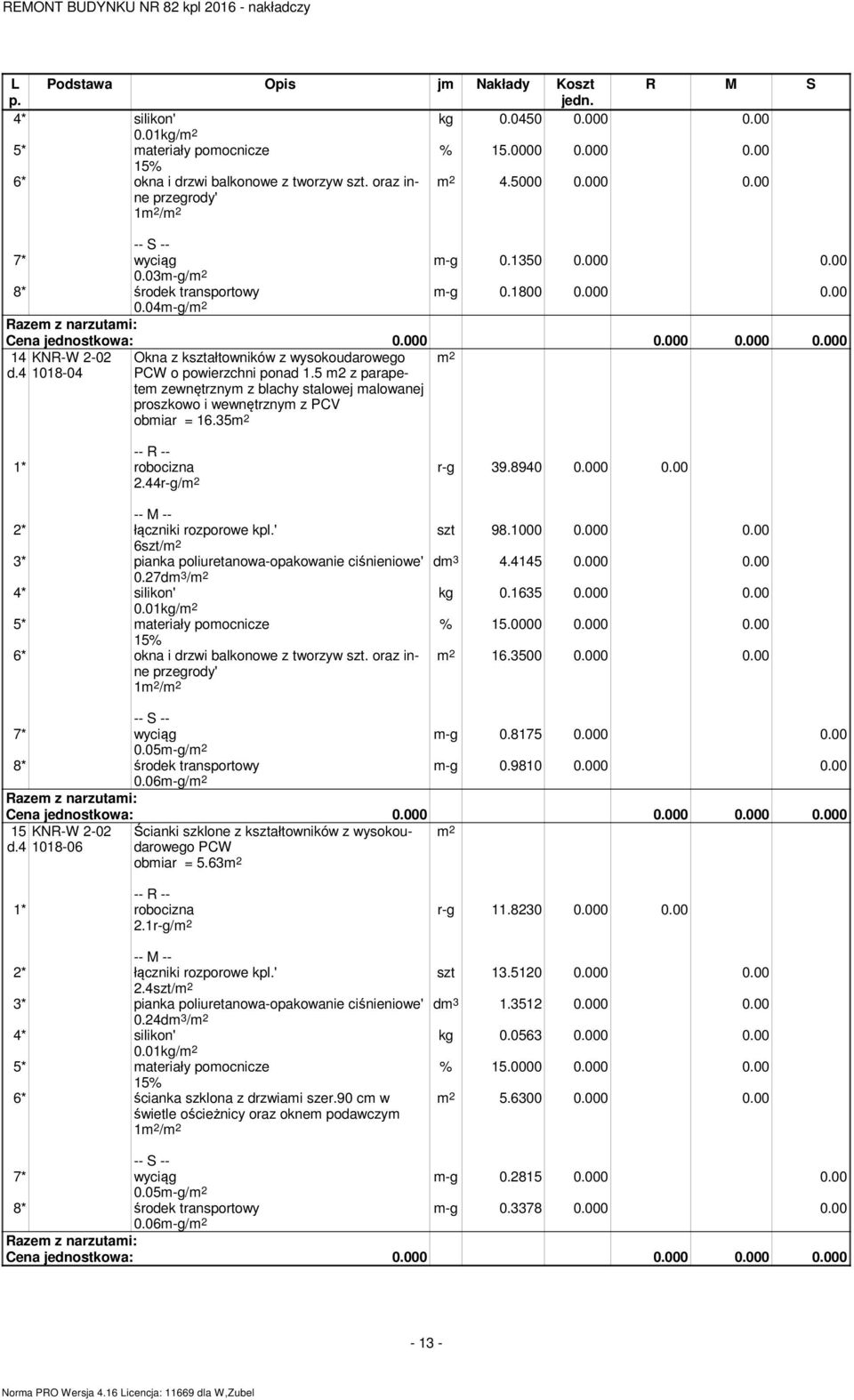5 m2 z parapetem zewnętrznym z blachy stalowej malowanej proszkowo i wewnętrznym z PCV obmiar = 16.35 2.44r-g/ r-g 39.8940 0.000 0.00 szt 98.1000 0.000 0.00 dm 3 4.4145 0.000 0.00 kg 0.1635 0.000 0.00 2 łączniki rozporowe kpl.