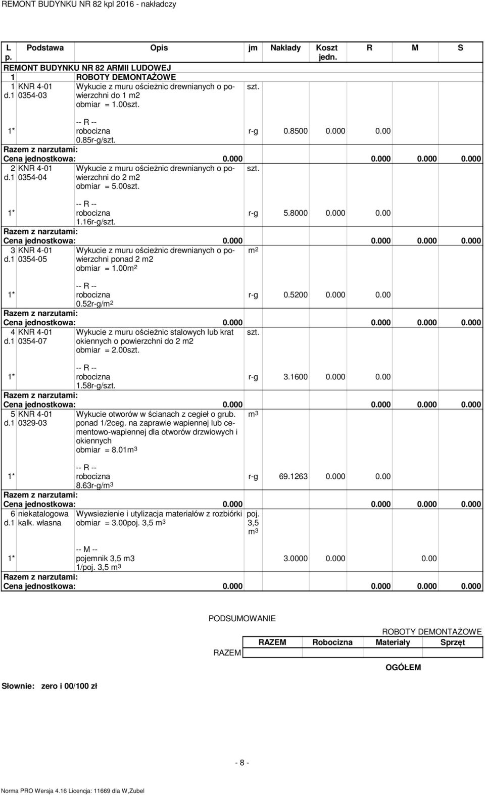 1 0354-05 Wykucie z muru ościeżnic drewnianych o powierzchni ponad 2 m2 obmiar = 1.00 r-g 0.5200 0.000 0.00 0.52r-g/ 4 d.1 KNR 4-01 0354-07 1.