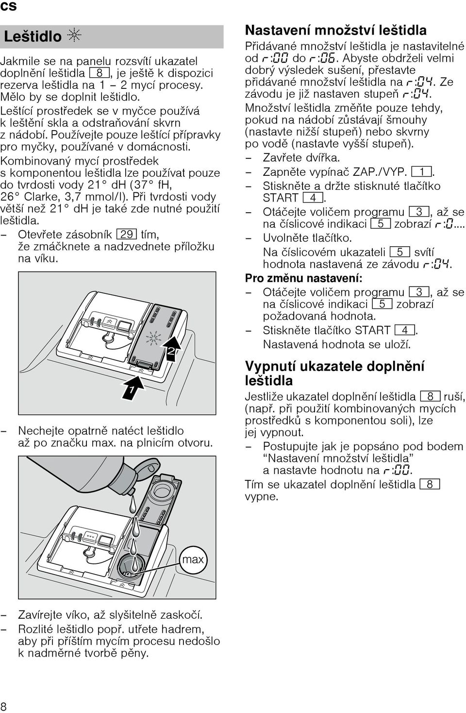 Kombinovanэ mycн prostedek s komponentou leљtidla lze pouћнvat pouze do tvrdosti vody 21 dh (37 fh, 26 Clarke, 3,7 mmol/l). Pi tvrdosti vody vtљн neћ 21 dh je takй zde nutnй pouћitн leљtidla.