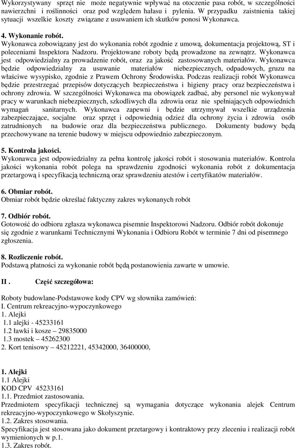 Wykonawca zobowiązany jest do wykonania robót zgodnie z umową, dokumentacja projektową, ST i poleceniami Inspektora Nadzoru. Projektowane roboty będą prowadzone na zewnątrz.