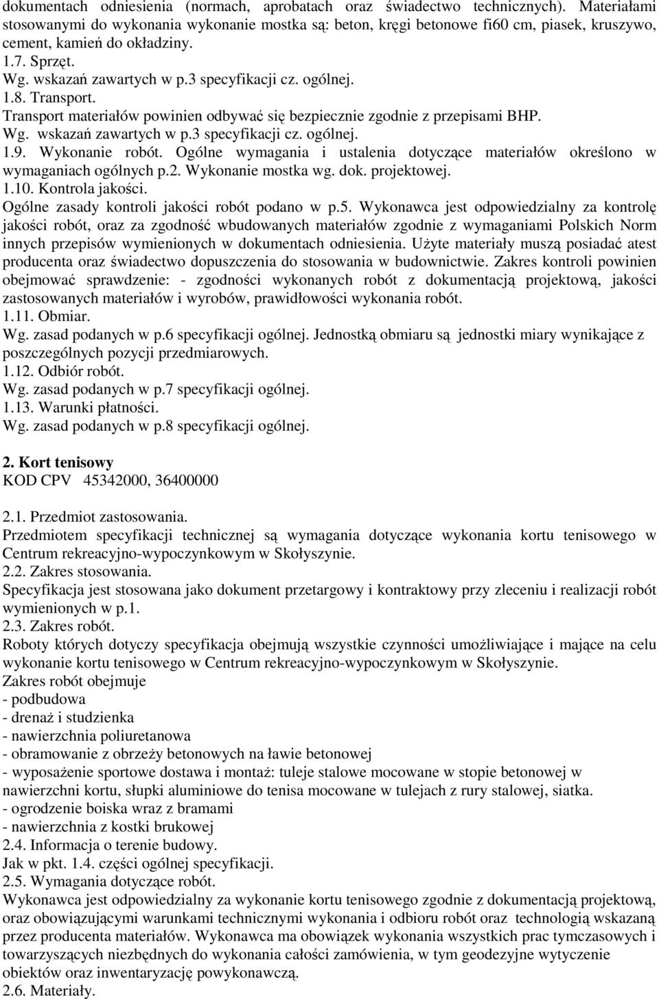 Transport materiałów powinien odbywać się bezpiecznie zgodnie z przepisami BHP. 1.9. Wykonanie robót. Ogólne wymagania i ustalenia dotyczące materiałów określono w wymaganiach ogólnych p.2.
