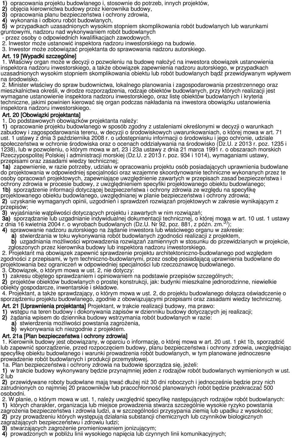 osoby o odpowiednich kwalifikacjach zawodowych. 2. Inwestor może ustanowić inspektora nadzoru inwestorskiego na budowie. 3. Inwestor może zobowiązać projektanta do sprawowania nadzoru autorskiego.