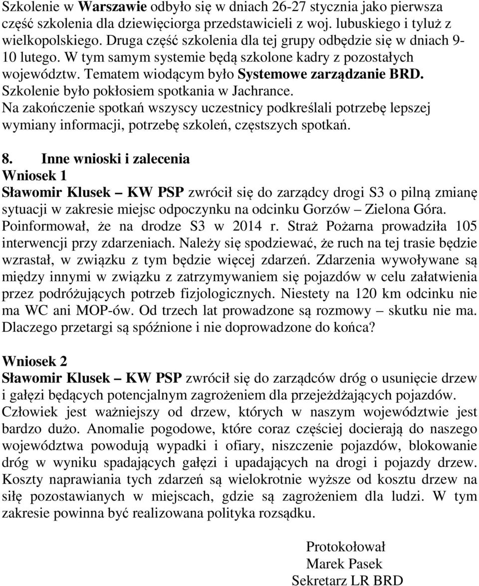 Szkolenie było pokłosiem spotkania w Jachrance. Na zakończenie spotkań wszyscy uczestnicy podkreślali potrzebę lepszej wymiany informacji, potrzebę szkoleń, częstszych spotkań. 8.