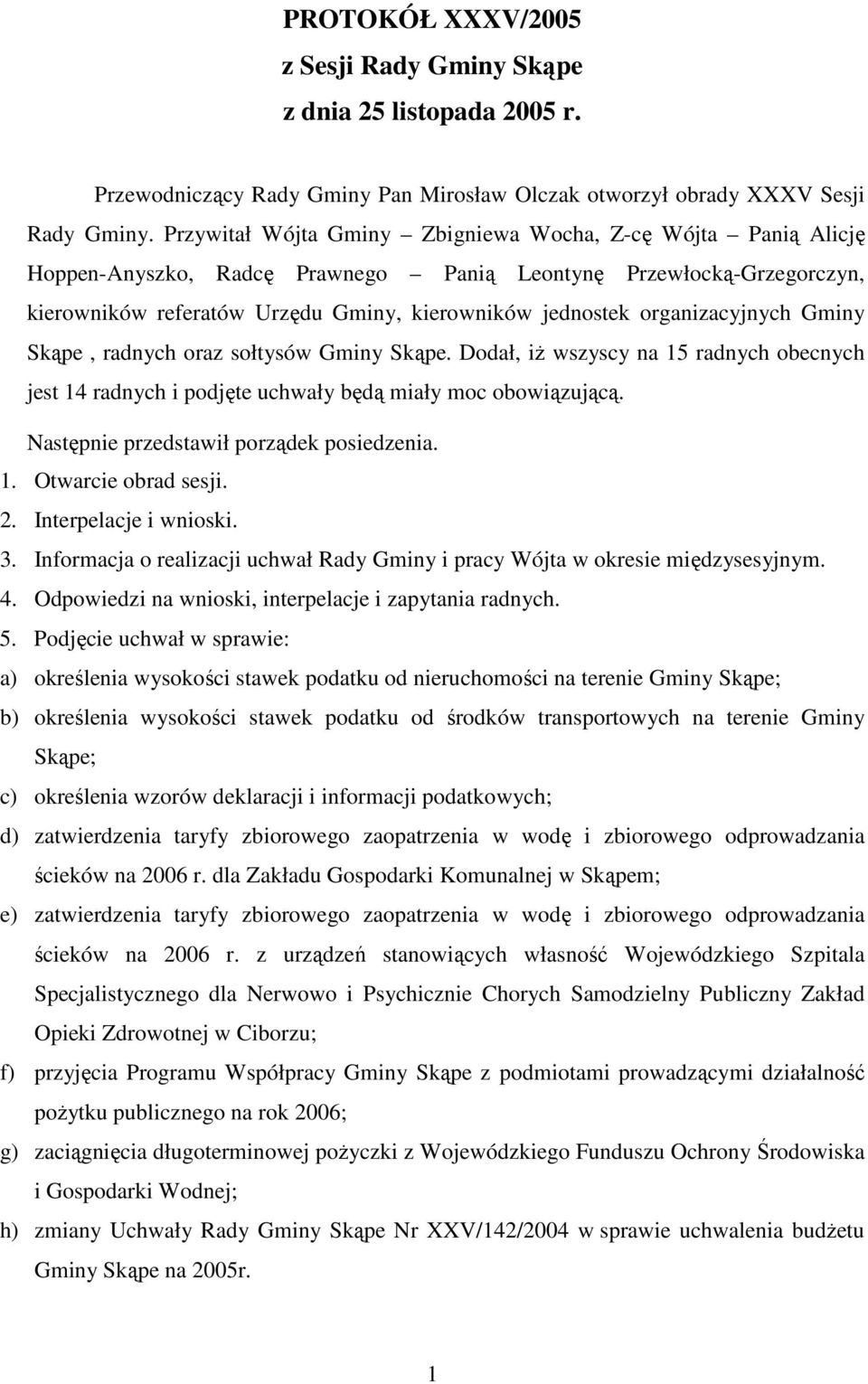 organizacyjnych Gminy Skąpe, radnych oraz sołtysów Gminy Skąpe. Dodał, iŝ wszyscy na 15 radnych obecnych jest 14 radnych i podjęte uchwały będą miały moc obowiązującą.