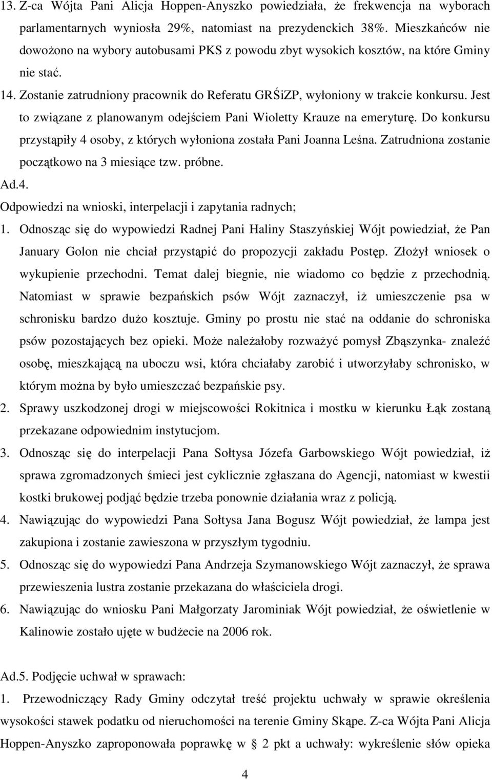 Jest to związane z planowanym odejściem Pani Wioletty Krauze na emeryturę. Do konkursu przystąpiły 4 osoby, z których wyłoniona została Pani Joanna Leśna.