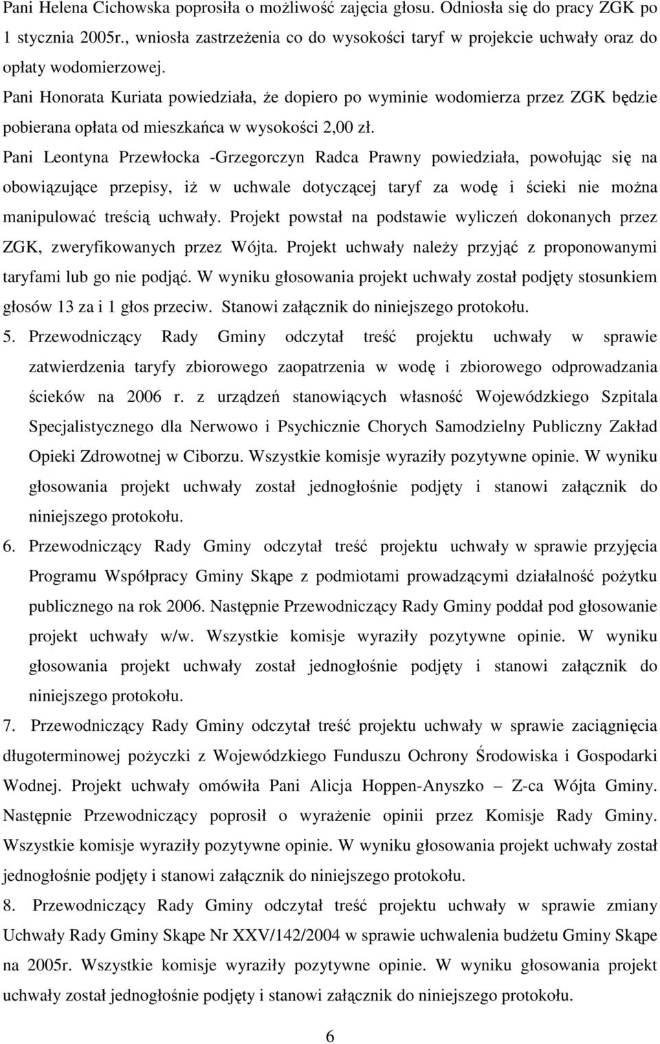 Pani Leontyna Przewłocka -Grzegorczyn Radca Prawny powiedziała, powołując się na obowiązujące przepisy, iŝ w uchwale dotyczącej taryf za wodę i ścieki nie moŝna manipulować treścią uchwały.