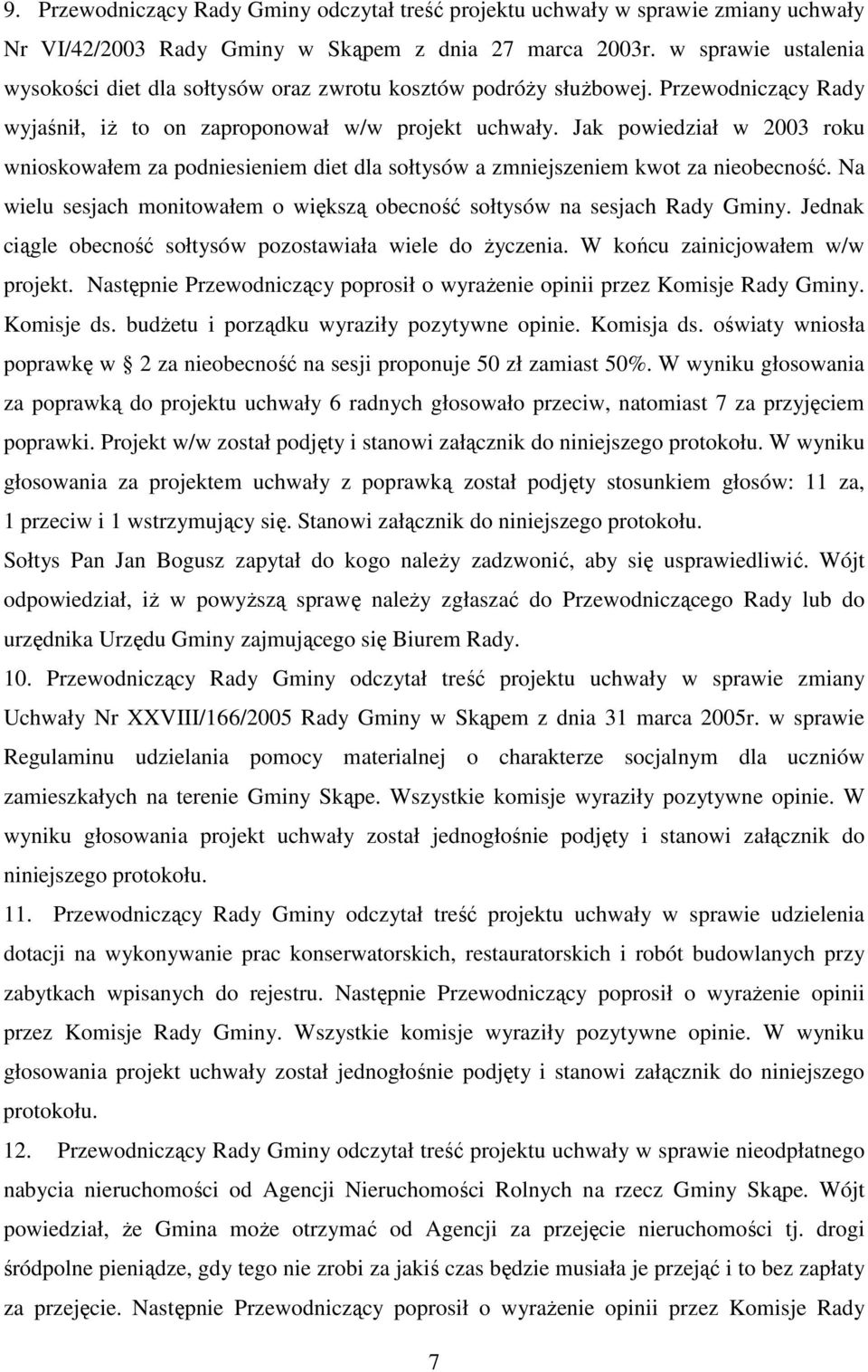 Jak powiedział w 2003 roku wnioskowałem za podniesieniem diet dla sołtysów a zmniejszeniem kwot za nieobecność. Na wielu sesjach monitowałem o większą obecność sołtysów na sesjach Rady Gminy.