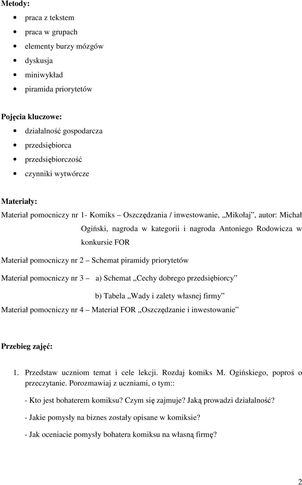 Schemat piramidy priorytetów Materiał pomocniczy nr 3 a) Schemat Cechy dobrego przedsiębiorcy b) Tabela Wady i zalety własnej firmy Materiał pomocniczy nr 4 Materiał FOR Oszczędzanie i inwestowanie