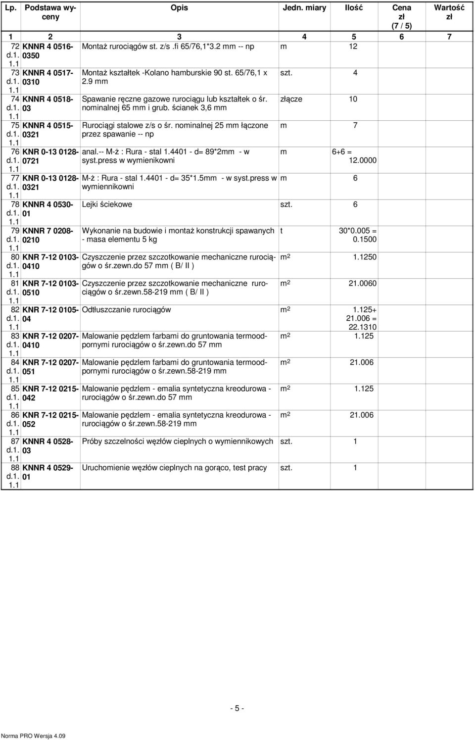 7-12 07-051 KNR 7-12 15-042 KNR 7-12 15-052 KNNR 4 0528- KNNR 4 0529- Montaż kształtek -Kolano hamburskie 90 st. 65/76,1 x 2.9 mm Spawanie ręczne gazowe rurociągu lub kształtek o śr.