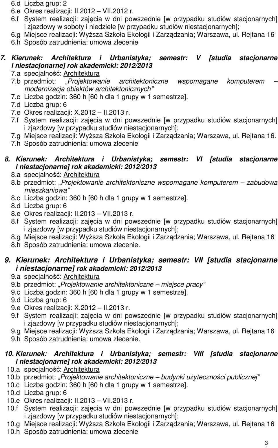 a specjalność: Architektura 7.b przedmiot: Projektowanie architektoniczne wspomagane komputerem modernizacja obiektów architektonicznych 7.c Liczba godzin: 360 h [60 h dla 1 grupy w 1 semestrze]. 7.d Liczba grup: 6 7.