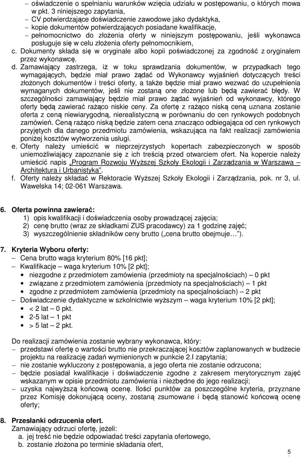 postępowaniu, jeśli wykonawca posługuje się w celu złożenia oferty pełnomocnikiem, c. Dokumenty składa się w oryginale albo kopii poświadczonej za zgodność z oryginałem przez wykonawcę. d.