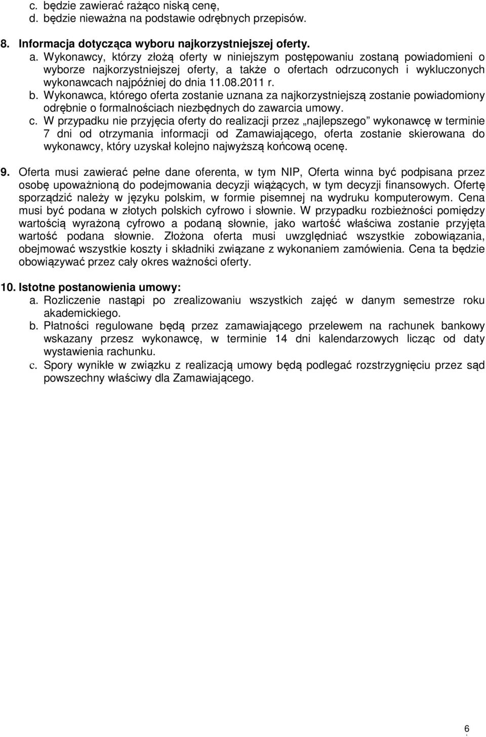 2011 r. b. Wykonawca, którego oferta zostanie uznana za najkorzystniejszą zostanie powiadomiony odrębnie o formalnościach niezbędnych do zawarcia umowy. c.