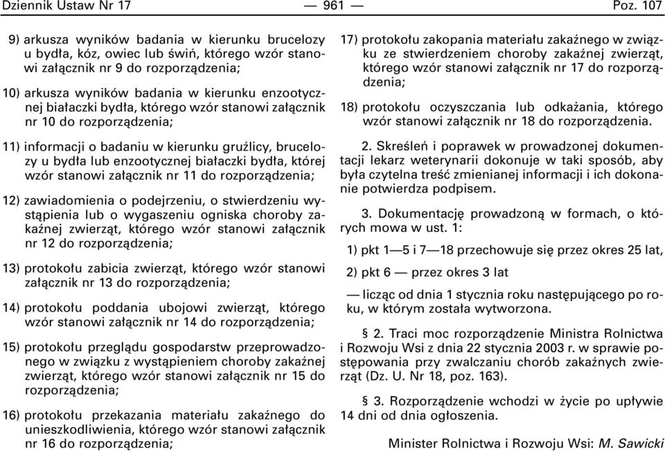 byd a, którego wzór stanowi za àcznik nr 10 do rozporzàdzenia; 11) informacji o badaniu w kierunku gruêlicy, brucelozy u byd a lub enzootycznej bia aczki byd a, której wzór stanowi za àcznik nr 11 do