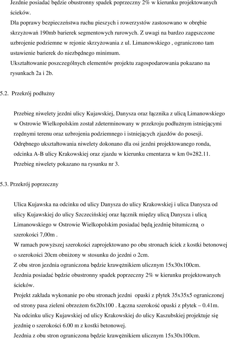 Z uwagi na bardzo zagęszczone uzbrojenie podziemne w rejonie skrzyŝowania z ul. Limanowskiego, ograniczono tam ustawienie barierek do niezbędnego minimum.