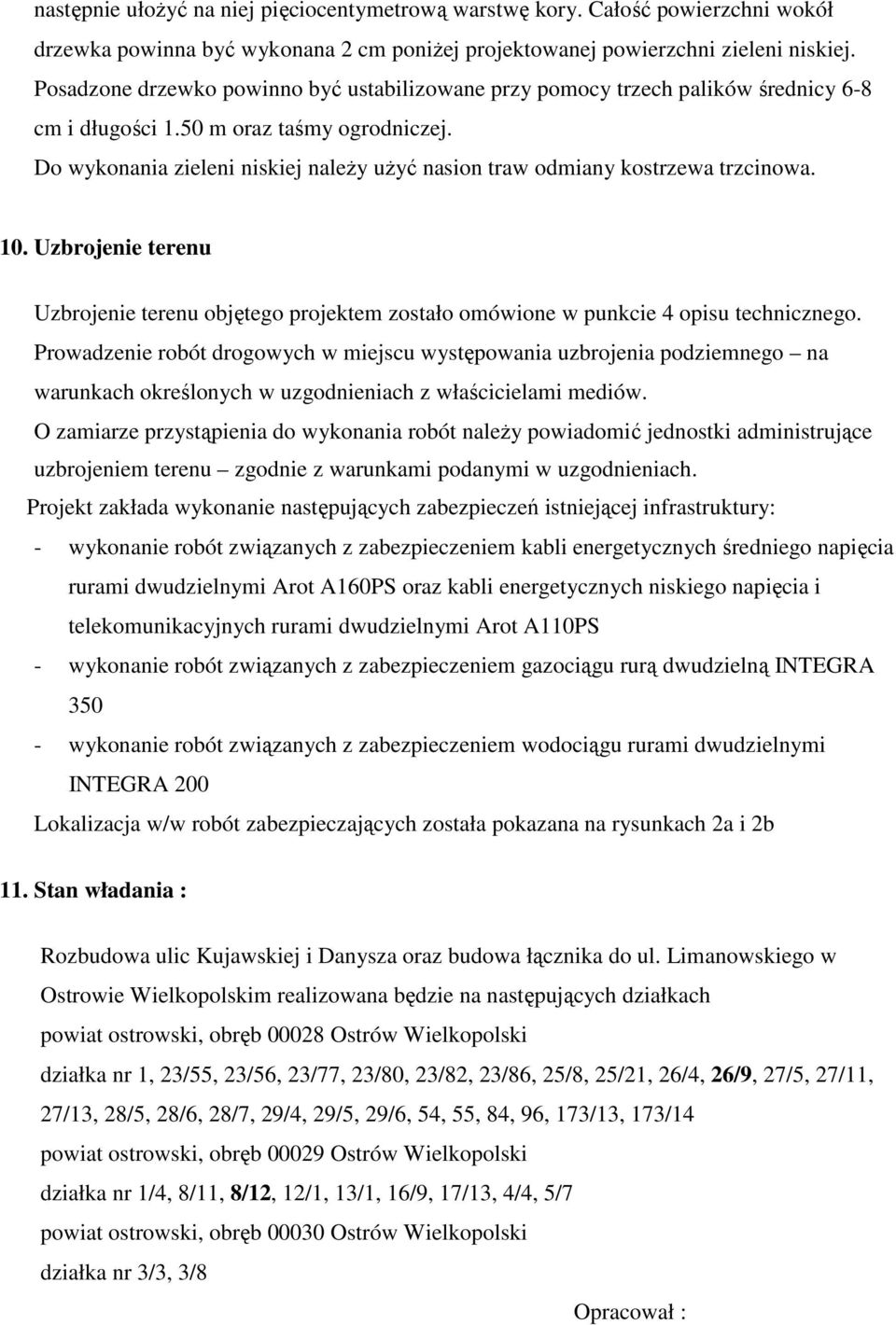 Do wykonania zieleni niskiej naleŝy uŝyć nasion traw odmiany kostrzewa trzcinowa. 10. Uzbrojenie terenu Uzbrojenie terenu objętego projektem zostało omówione w punkcie 4 opisu technicznego.