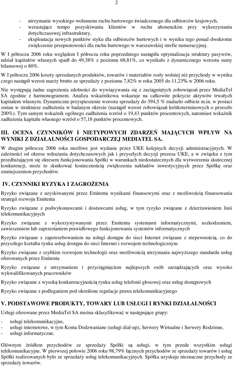 W I półroczu 2006 roku wzgldem I półrocza roku poprzedniego nastpiła optymalizacja struktury pasywów, udział kapitałów własnych spadł do 49,38% z poziomu 68,81%, co wynikało z dynamicznego wzrostu