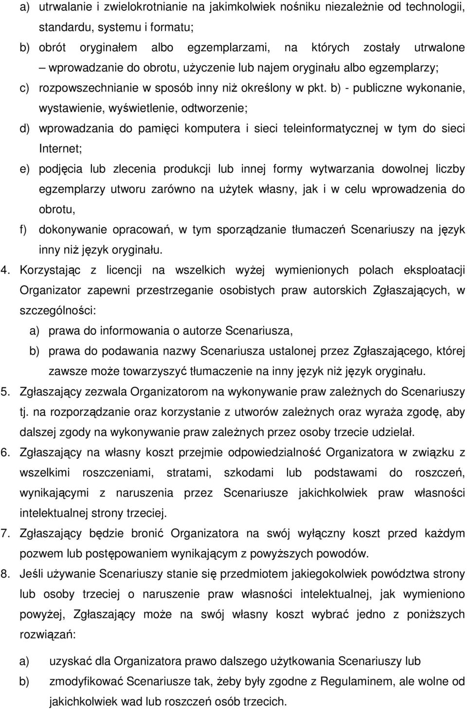 b) - publiczne wykonanie, wystawienie, wyświetlenie, odtworzenie; d) wprowadzania do pamięci komputera i sieci teleinformatycznej w tym do sieci Internet; e) podjęcia lub zlecenia produkcji lub innej