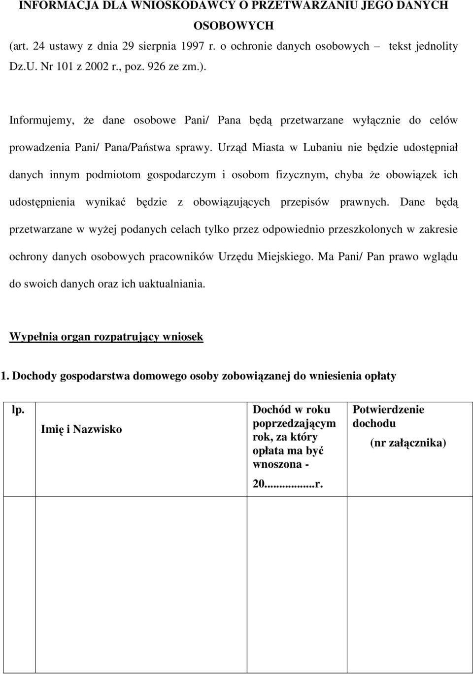 Urząd Miasta w Lubaniu nie będzie udostępniał danych innym podmiotom gospodarczym i osobom fizycznym, chyba że obowiązek ich udostępnienia wynikać będzie z obowiązujących przepisów prawnych.