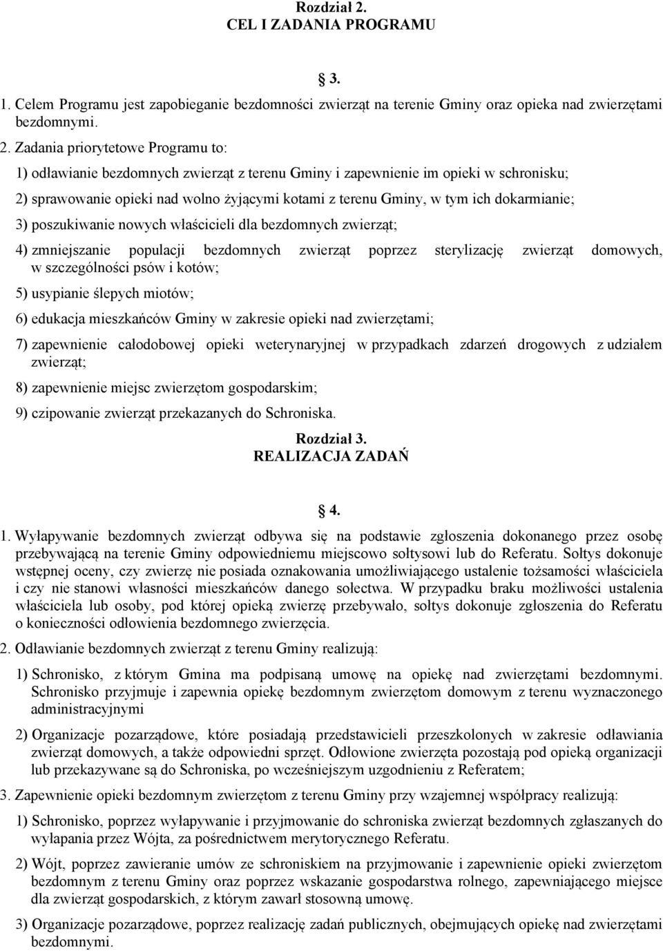 Zadania priorytetowe Programu to: 1) odławianie bezdomnych zwierząt z terenu Gminy i zapewnienie im opieki w schronisku; 2) sprawowanie opieki nad wolno żyjącymi kotami z terenu Gminy, w tym ich