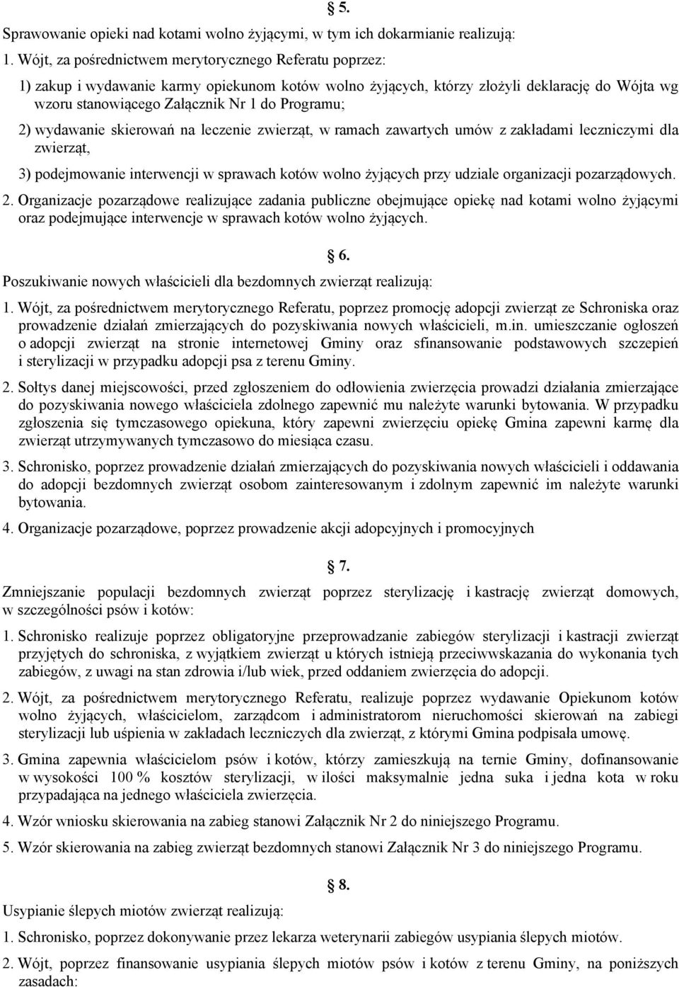 2) wydawanie skierowań na leczenie zwierząt, w ramach zawartych umów z zakładami leczniczymi dla zwierząt, 3) podejmowanie interwencji w sprawach kotów wolno żyjących przy udziale organizacji