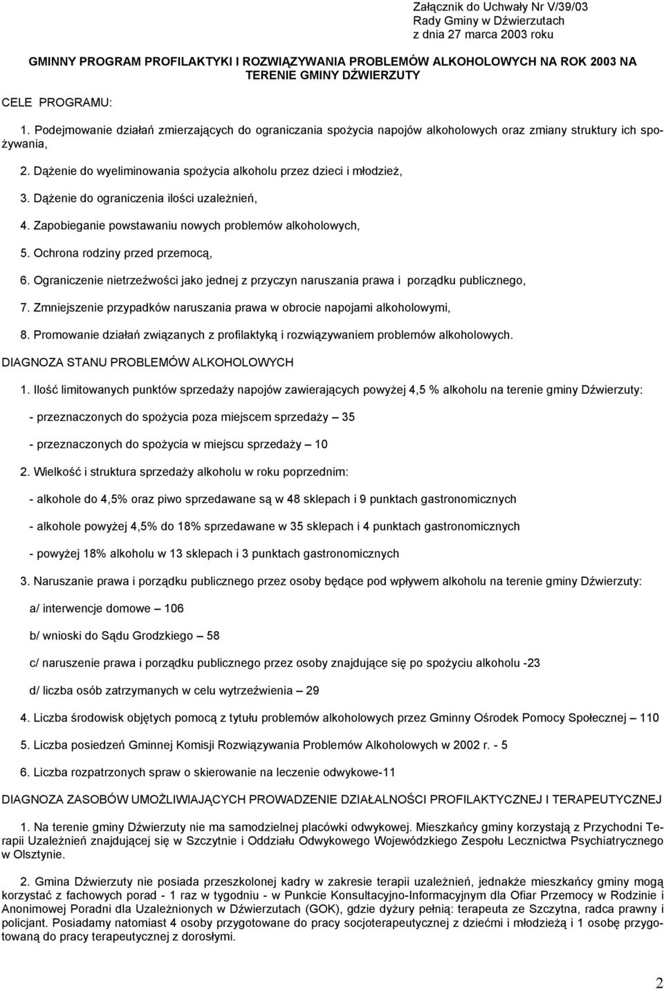 Dążenie do wyeliminowania spożycia alkoholu przez dzieci i młodzież, 3. Dążenie do ograniczenia ilości uzależnień, 4. Zapobieganie powstawaniu nowych problemów alkoholowych, 5.