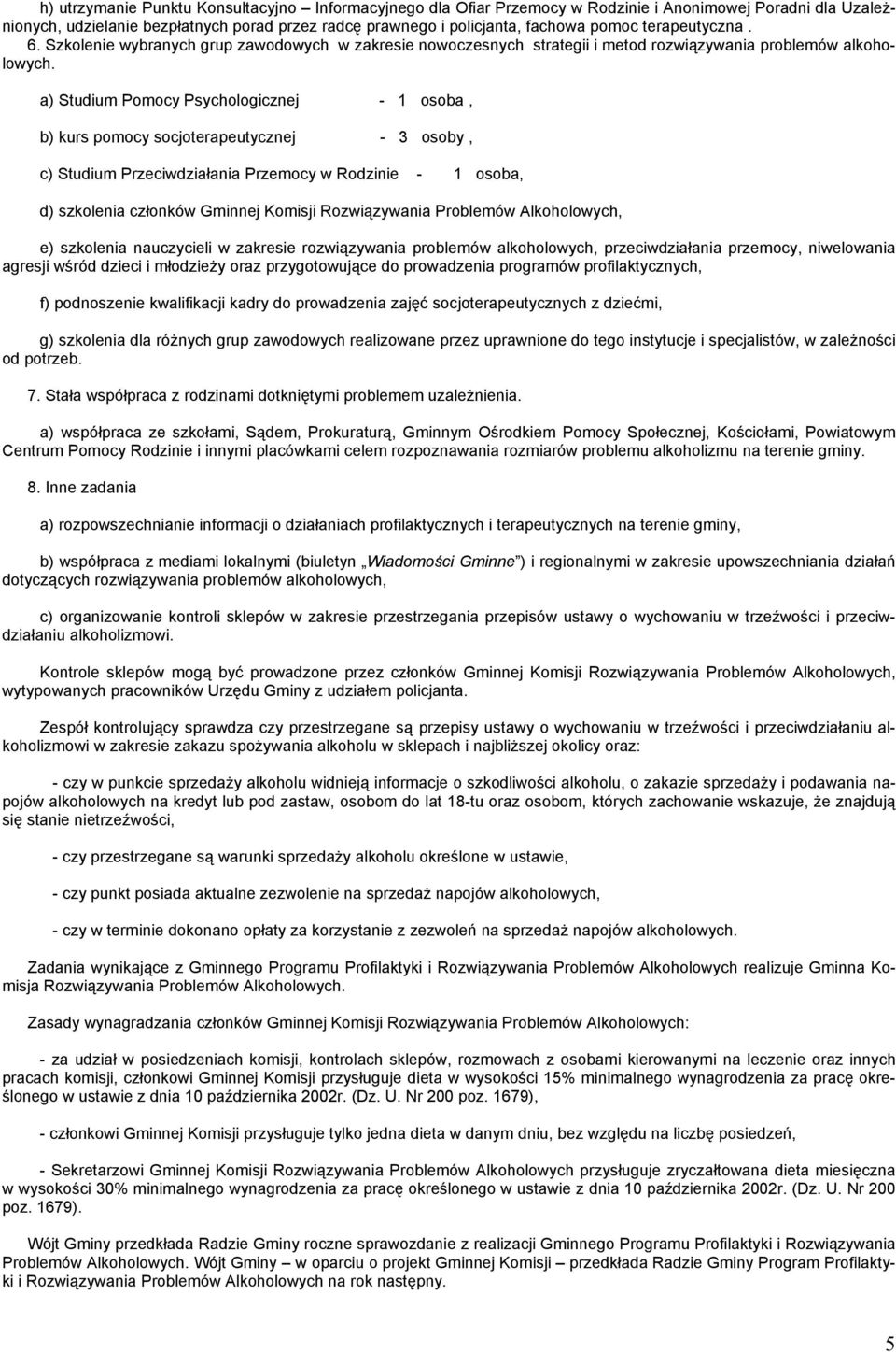 a) Studium Pomocy Psychologicznej - 1 osoba, b) kurs pomocy socjoterapeutycznej - 3 osoby, c) Studium Przeciwdziałania Przemocy w Rodzinie - 1 osoba, d) szkolenia członków Gminnej Komisji