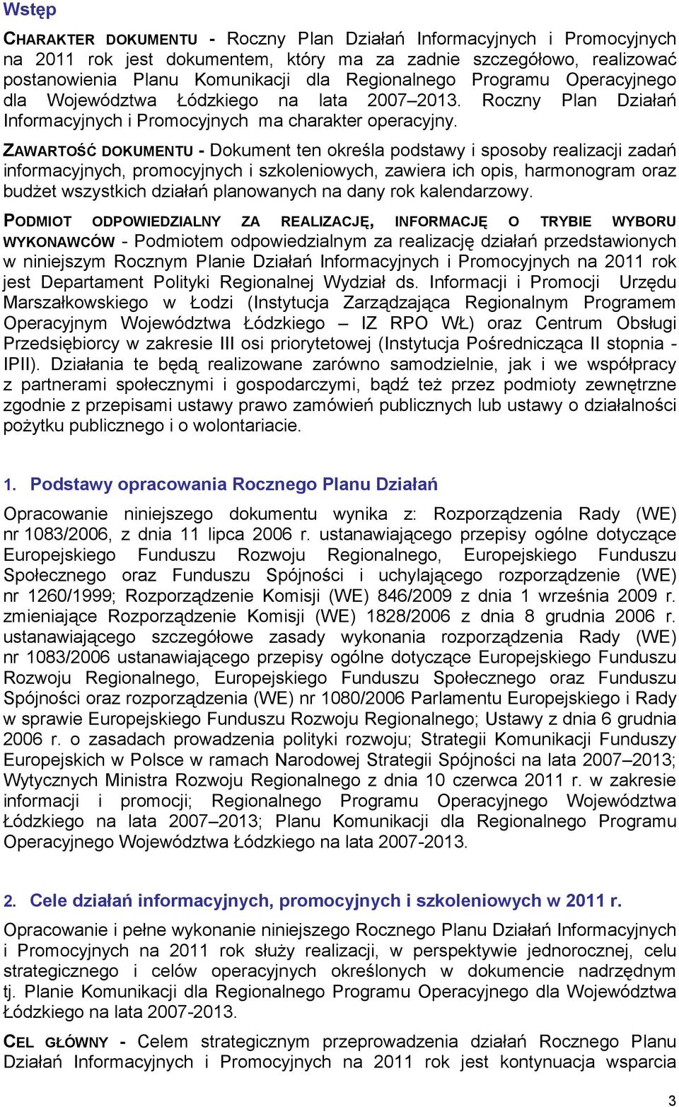 ZAWARTOŚĆ DOKUMENTU - Dokument ten określa podstawy i sposoby realizacji zadań informacyjnych, promocyjnych i szkoleniowych, zawiera ich opis, harmonogram oraz budżet wszystkich działań planowanych