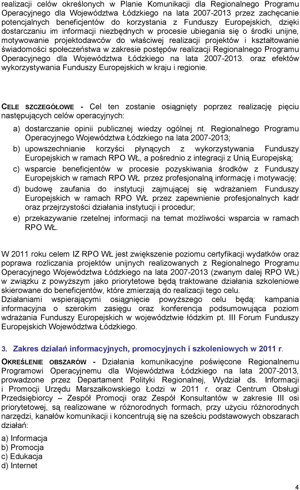 społeczeństwa w zakresie postępów realizacji Regionalnego Programu Operacyjnego dla Województwa Łódzkiego na lata 2007-2013. oraz efektów wykorzystywania Funduszy Europejskich w kraju i regionie.