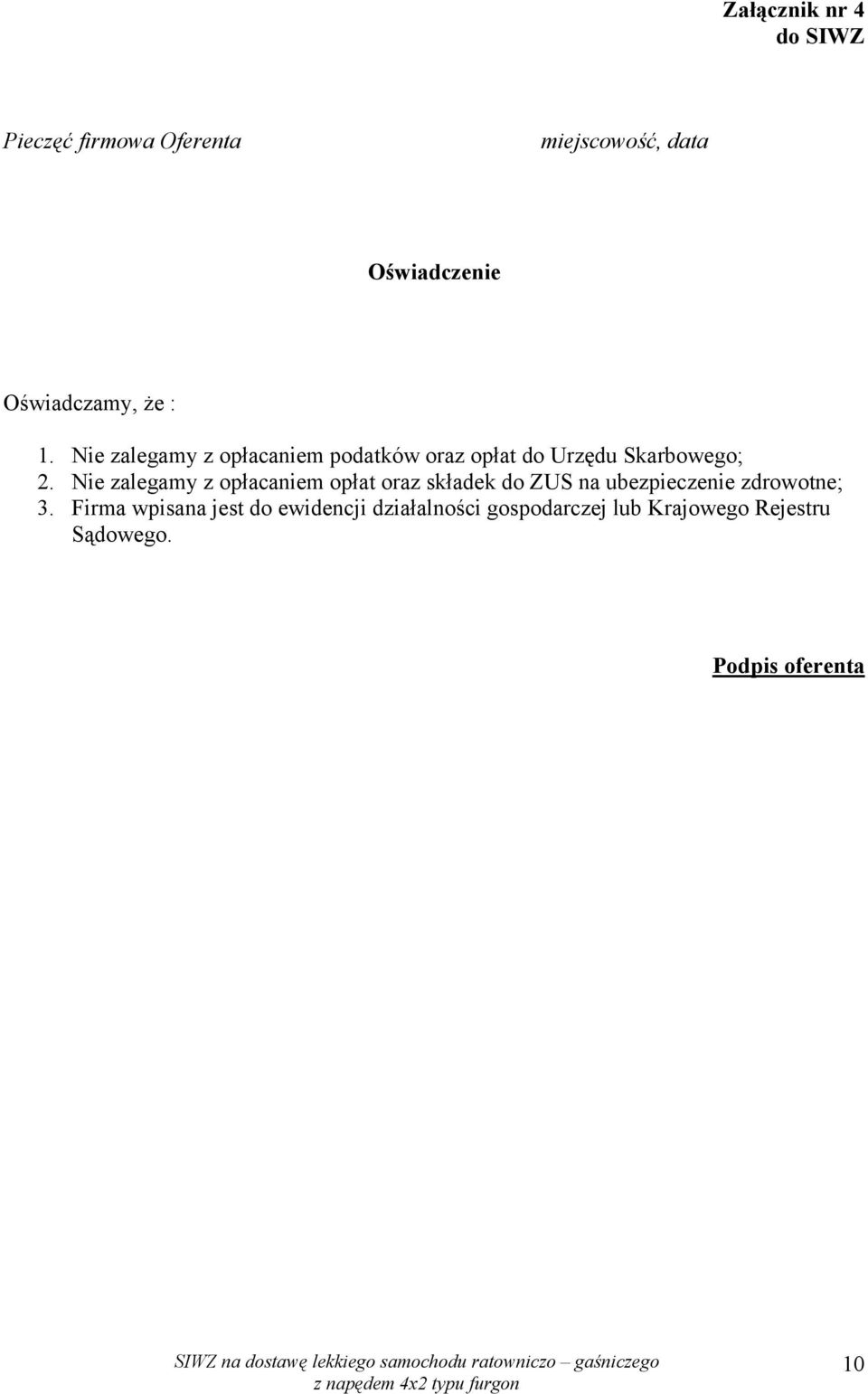 Nie zalegamy z opłacaniem opłat oraz składek do ZUS na ubezpieczenie zdrowotne; 3.